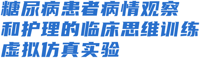 糖尿病患者病情观察和护理的临床思维训练虚拟仿真实验